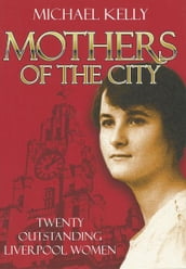 Mothers Of The City: Twenty Outstanding Liverpool Women