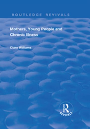 Mothers, Young People and Chronic Illness - Clare Williams
