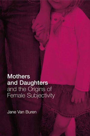 Mothers and Daughters and the Origins of Female Subjectivity - Jane Van Buren