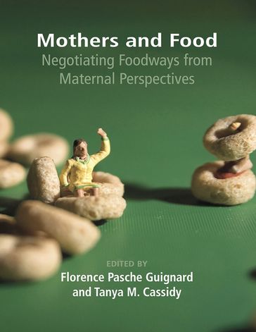 Mothers and Food: Negotiating Foodways from Maternal Perspectives - Pasche Florence Guignard