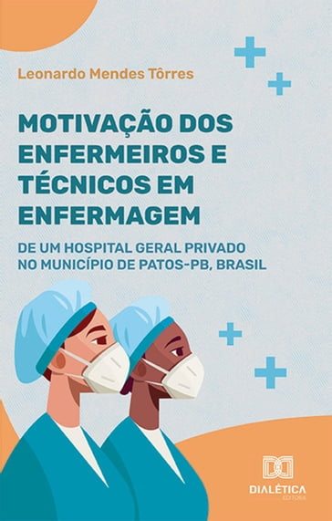 Motivação dos enfermeiros e técnicos em enfermagem de um hospital geral privado no Município de Patos-PB, Brasil - Leonardo Mendes Tôrres