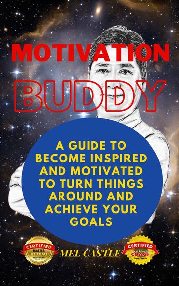 Motivation Buddy: A Guide To Become Inspired And Motivated To Turn Things Around And Achieve Your Goals - Mel Castle