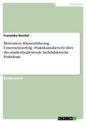 Motivation, Klassenführung, Unterrichtserfolg - Praktikumsbericht über das studienbegleitende fachdidaktische Praktikum