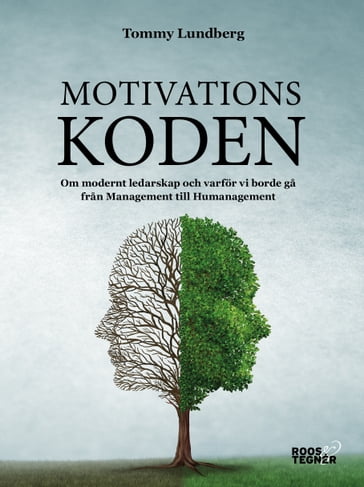 Motivationskoden : Om modernt ledarskap och varfor vi borde ga fran Management till Humanagement - Tommy Lundberg