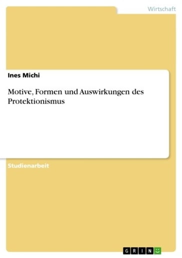 Motive, Formen und Auswirkungen des Protektionismus - Ines Michi