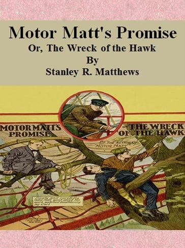 Motor Matt's Promise: Or, The Wreck of the Hawk - Stanley R. Matthews