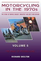 Motorcycling in the 1970s The story of biking s biggest, brightest and best ever decade Volume 5: