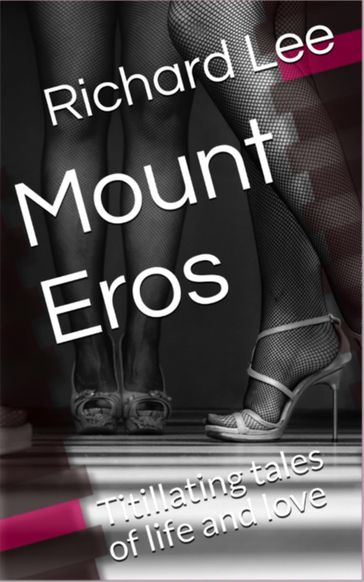 Mount Eros: Titillating Tales of Life and Love - Richard Lee