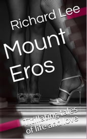 Mount Eros: Titillating Tales of Life and Love