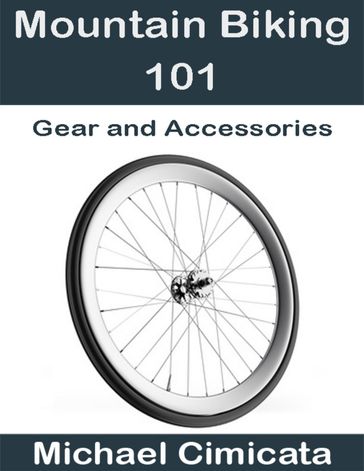 Mountain Biking 101: Gear and Accessories - Michael Cimicata