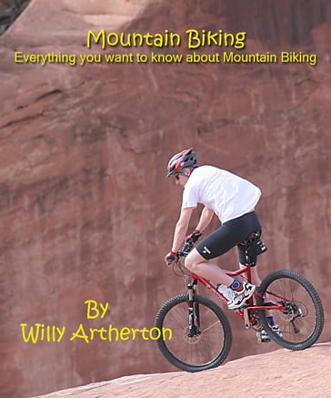 Mountain Biking : Everything You Want to Know About Mountain Biking - Willy Artherton