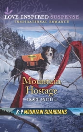 Mountain Hostage (Mills & Boon Love Inspired Suspense) (K-9 Mountain Guardians, Book 2)