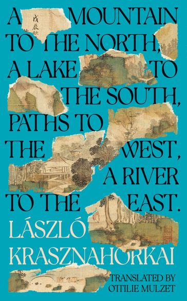 A Mountain to the North, A Lake to The South, Paths to the West, A River to the East - Laszlo Krasznahorkai