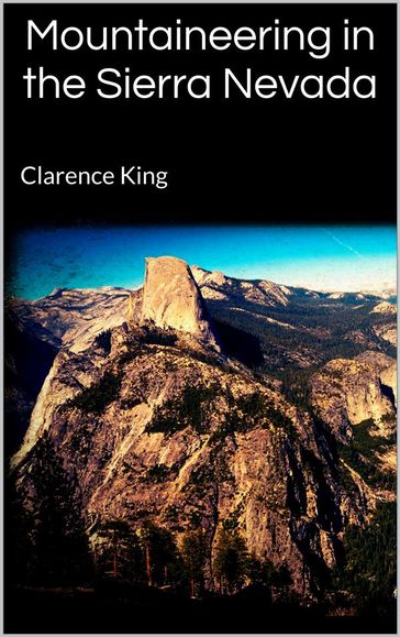 Mountaineering in the Sierra Nevada - Clarence King