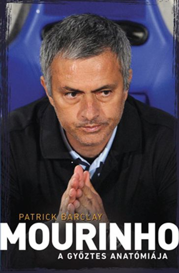 Mourinho - A gyõztes anatómiája - Patrick Barclay