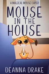 Mouse in the House: A Magical Mouse Caper