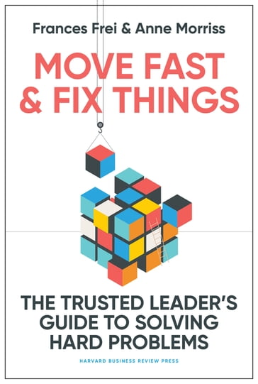 Move Fast and Fix Things - Frances Frei - Anne Morriss