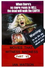 Movies That Witness Madness Part VI