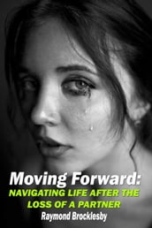 Moving Forward: Navigating Life After the Loss of a Partner