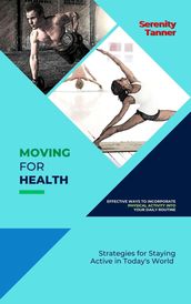 Moving for Health-Effective Ways to Incorporate Physical Activity into Your Daily Routine: Strategies for Staying Active in Today s World