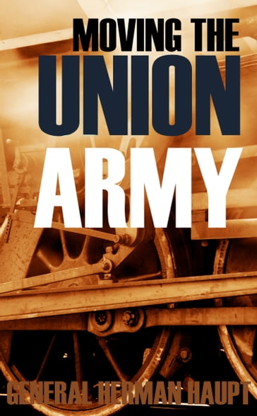 Moving the Union Army (Abridged, Annotated) - General Herman Haupt