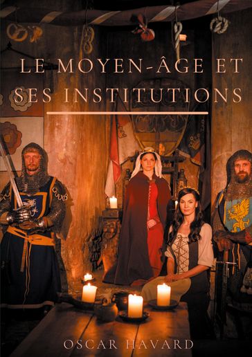 Le Moyen Age et ses institutions - Oscar Havard