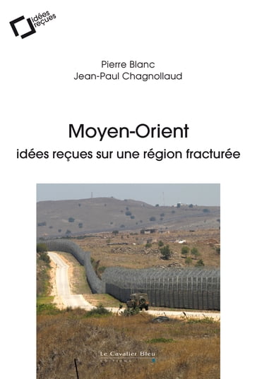 Moyen-orient, idees recues sur une region fracturee - Pierre Blanc - Jean-Paul Chagnollaud