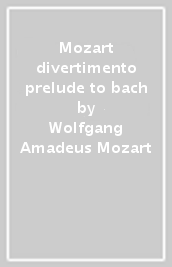 Mozart divertimento & prelude to bach