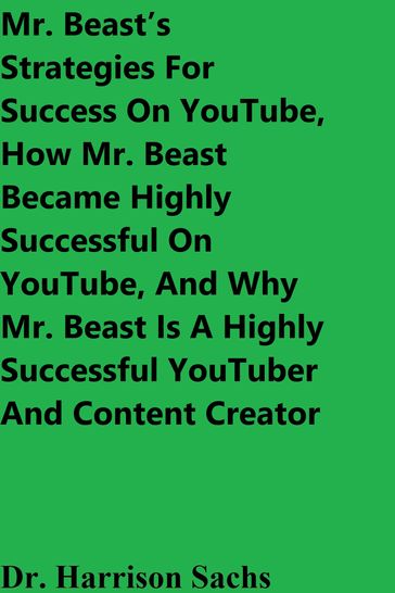 Mr. Beast's Strategies For Success On YouTube, How Mr. Beast Became Highly Successful On YouTube, And Why Mr. Beast Is A Highly Successful YouTuber And Content Creator - Dr. Harrison Sachs