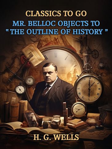 Mr. Belloc Objects To "The Outline Of History" - H. G. Wells