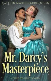 Mr. Darcy s Masterpiece: A Pride and Prejudice Variation