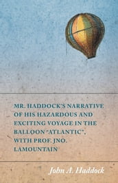 Mr. Haddock s Narrative of His Hazardous and Exciting Voyage in the Balloon 