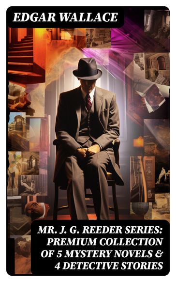 Mr. J. G. Reeder Series: Premium Collection of 5 Mystery Novels & 4 Detective Stories - Edgar Wallace