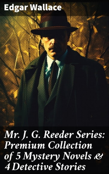 Mr. J. G. Reeder Series: Premium Collection of 5 Mystery Novels & 4 Detective Stories - Edgar Wallace