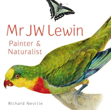 Mr JW Lewin, Painter & Naturalist - Richard Neville