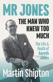 Mr Jones - The Man Who Knew Too Much: The Life and Death of Gareth Jones
