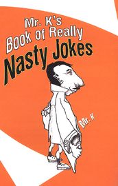 Mr. K s Book Of Really Nasty Jokes