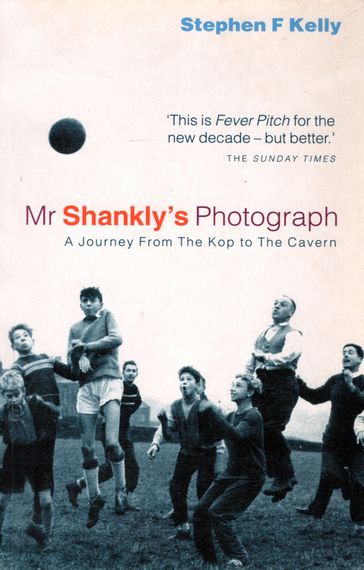 Mr Shankly's Photograph: A Journey From The Kop to The Cavern - Stephen Kelly