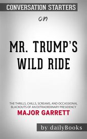 Mr. Trump s Wild Ride: The Thrills, Chills, Screams, and Occasional Blackouts of an Extraordinary Presidency by Major Garrett Conversation Starters