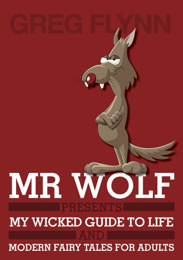 Mr Wolf Presents My Wicked Guide to Life & Modern Fairy Tales for Adults - Greg Flynn