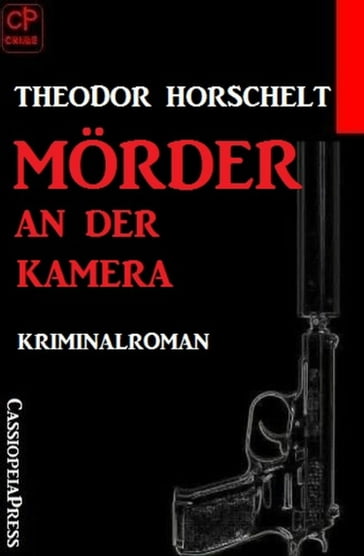 Mörder an der Kamera: Kriminalroman - Theodor Horschelt