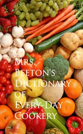 Mrs. Beeton s Dictionary of Every-Day Cookery