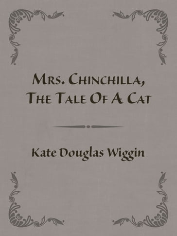 Mrs. Chinchilla, The Tale Of A Cat - Kate Douglas Wiggin