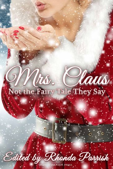 Mrs. Claus: Not the Fairy Tale They Say - Andrew Wilson - Anne Luebke - C.B. Calsing - DJ Tyrer - Hayley Stone - Jeff Kuykendall - Jennifer Lee Rossman - Kristen Lee - Laura VanArendonk Baugh - MLD Curelas - Maren Matthias - Michael Leonberger - Randi Perrin - Rhonda Parrish - Ross Van Dusen