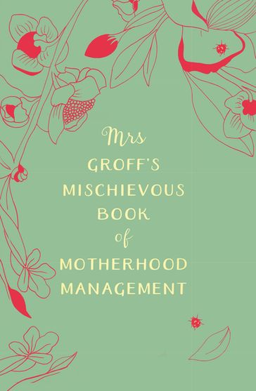 Mrs Groff's Mischievous Book of Motherhood Management - Maggie Groff