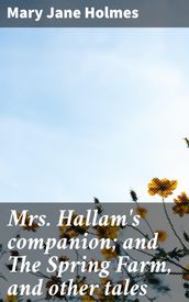 Mrs. Hallam s companion; and The Spring Farm, and other tales