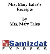 Mrs. Mary Eale s Receipts, Confectioner to her late Majesty Queen Anne (1733)