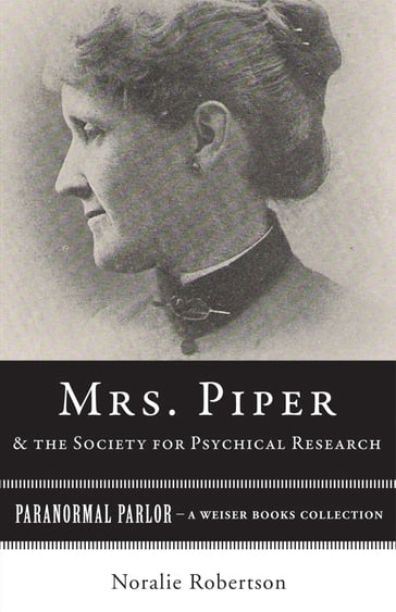 Mrs. Piper and the Society for Psychical Research - Noralie Robertson - Varla Ventura