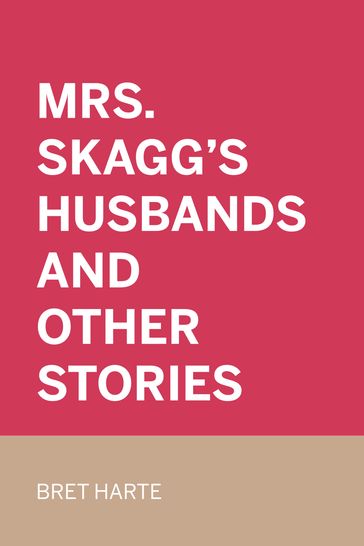 Mrs. Skagg's Husbands and Other Stories - Bret Harte