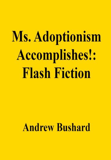 Ms. Adoptionism Accomplishes!: Flash Fiction - Andrew Bushard